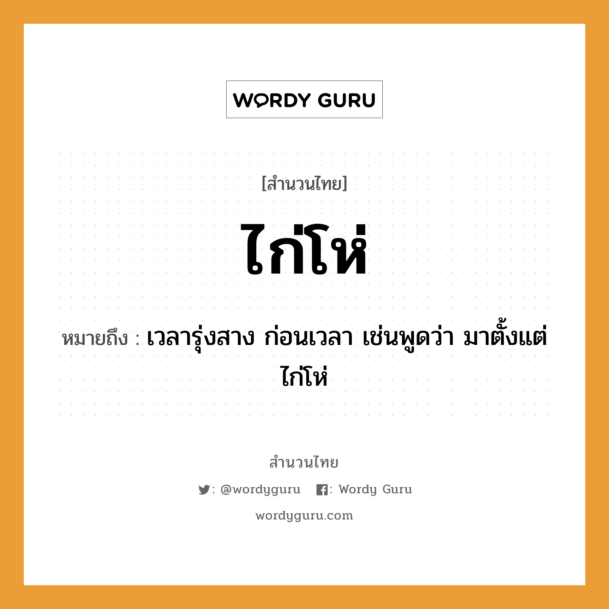 คำสุภาษิต: ไก่โห่ หมายถึง?, หมายถึง เวลารุ่งสาง ก่อนเวลา เช่นพูดว่า มาตั้งแต่ไก่โห่ สัตว์ ไก่