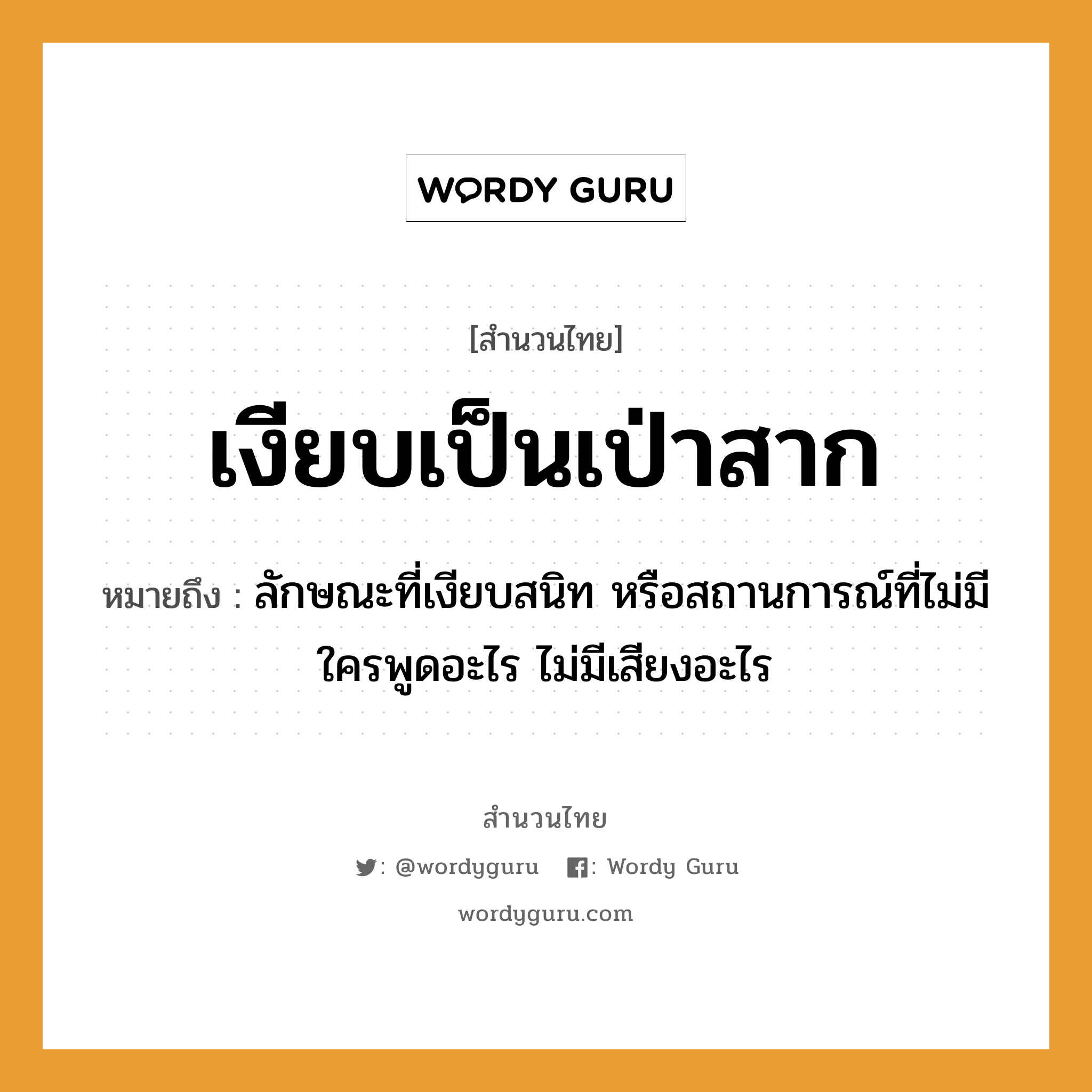 คำสุภาษิต: เงียบเป็นเป่าสาก หมายถึง?, หมายถึง ลักษณะที่เงียบสนิท หรือสถานการณ์ที่ไม่มีใครพูดอะไร ไม่มีเสียงอะไร