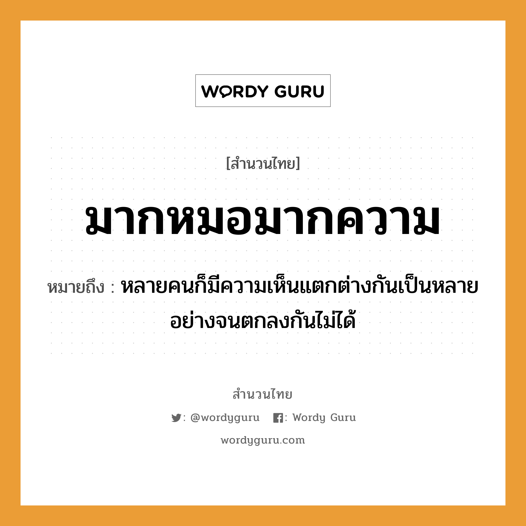 คำสุภาษิต: มากหมอมากความ หมายถึง?, หมายถึง หลายคนก็มีความเห็นแตกต่างกันเป็นหลายอย่างจนตกลงกันไม่ได้ คำนาม คน