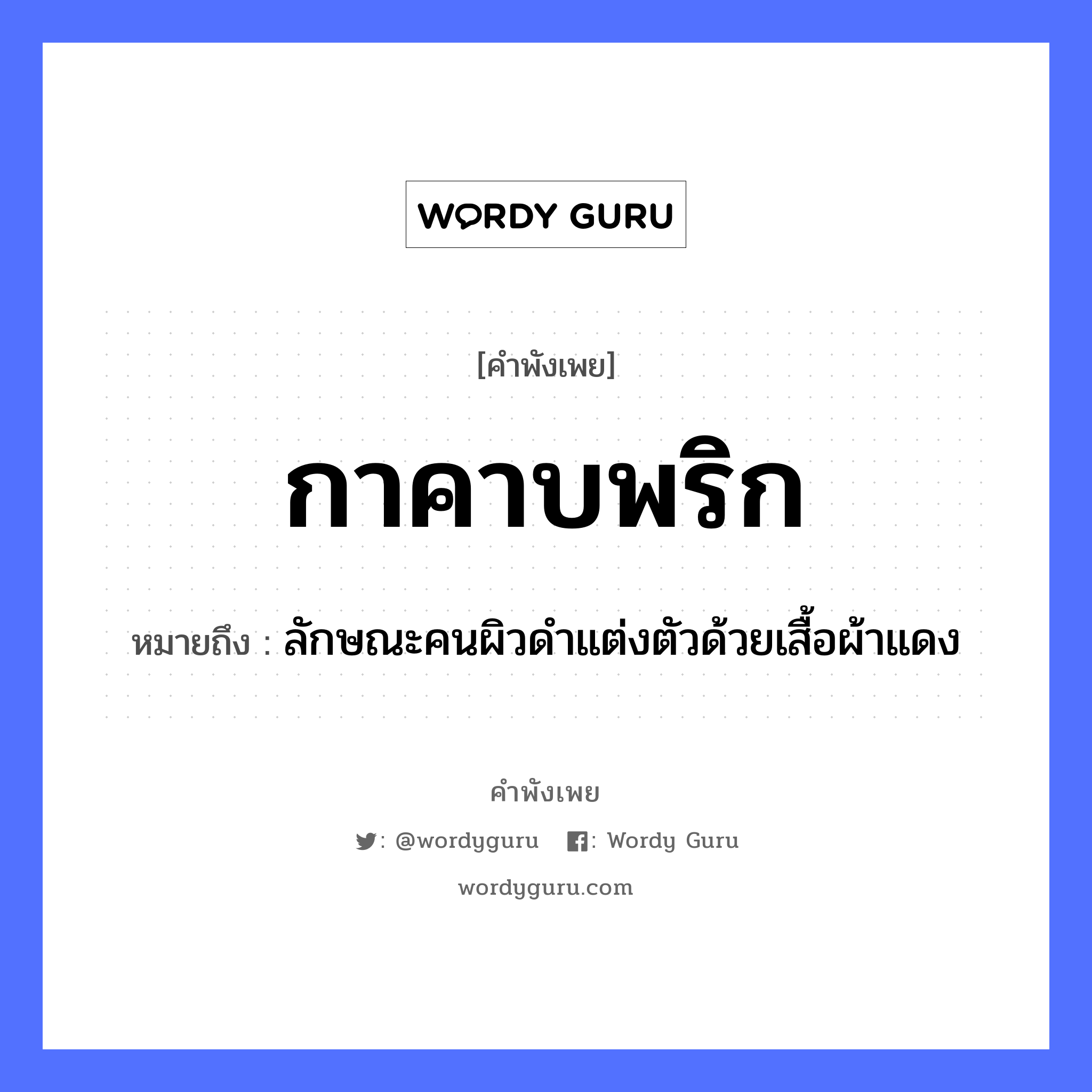 คำสุภาษิต: กาคาบพริก หมายถึง?, หมายถึง ลักษณะคนผิวดำแต่งตัวด้วยเสื้อผ้าแดง สัตว์ กา อาหาร พริก อวัยวะ ตัว คำกริยา คาบ คำนาม คน