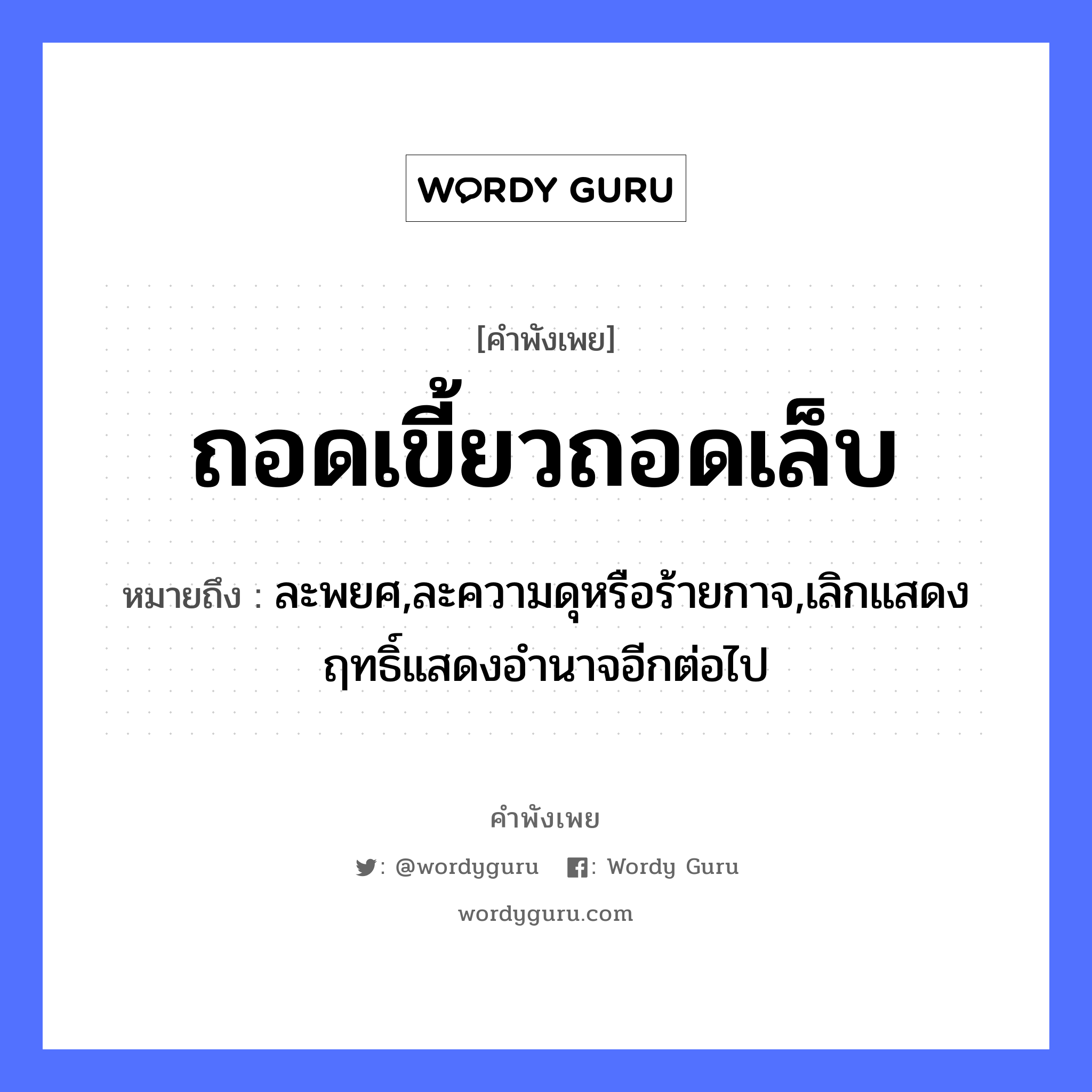 คำสุภาษิต: ถอดเขี้ยวถอดเล็บ หมายถึง?, หมายถึง ละพยศ,ละความดุหรือร้ายกาจ,เลิกแสดงฤทธิ์แสดงอำนาจอีกต่อไป