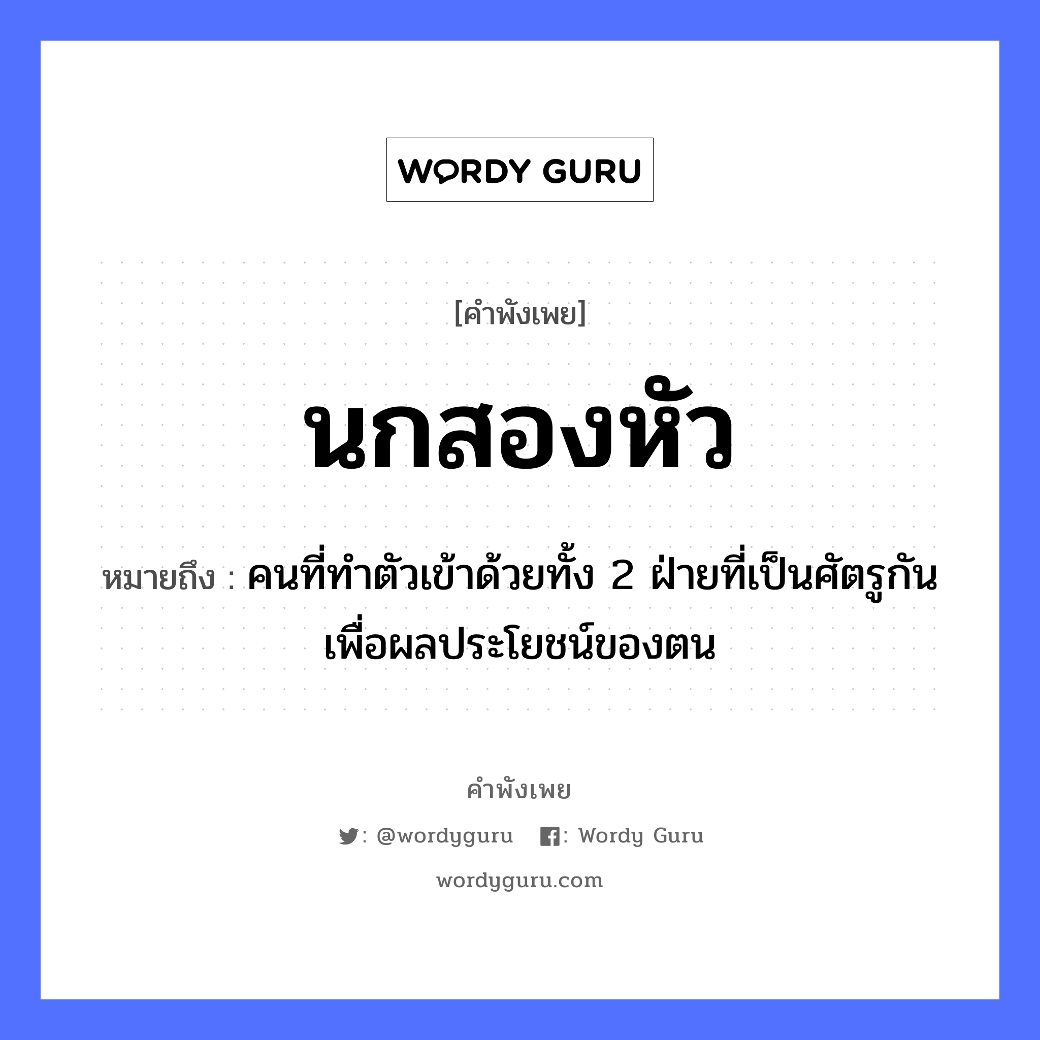 คำสุภาษิต: นกสองหัว หมายถึง?, หมายถึง คนที่ทำตัวเข้าด้วยทั้ง 2 ฝ่ายที่เป็นศัตรูกันเพื่อผลประโยชน์ของตน คำนาม คน สัตว์ นก อวัยวะ ตัว