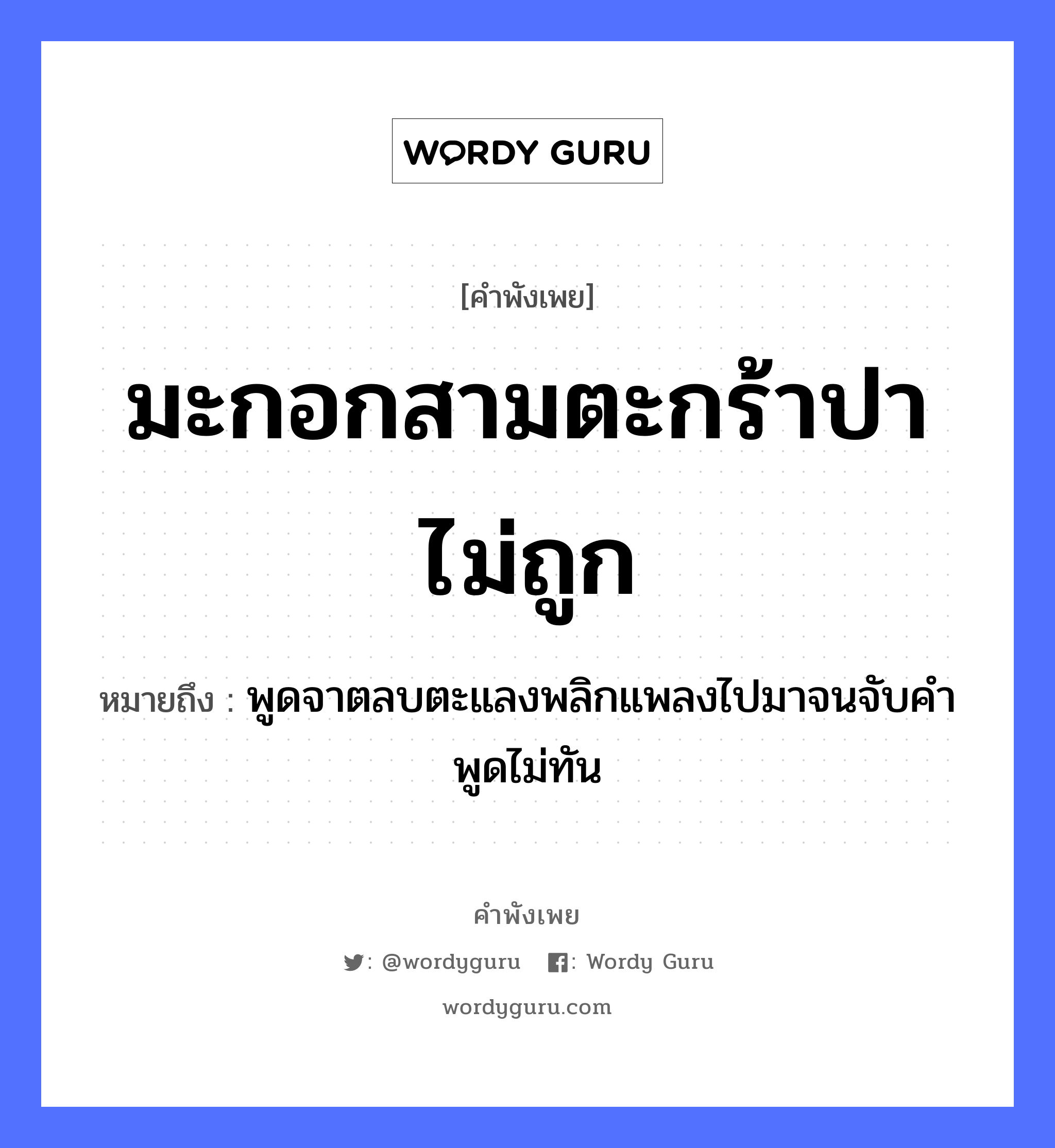 คำสุภาษิต: มะกอกสามตะกร้าปาไม่ถูก หมายถึง?, หมายถึง พูดจาตลบตะแลงพลิกแพลงไปมาจนจับคำพูดไม่ทัน คำกริยา จับ