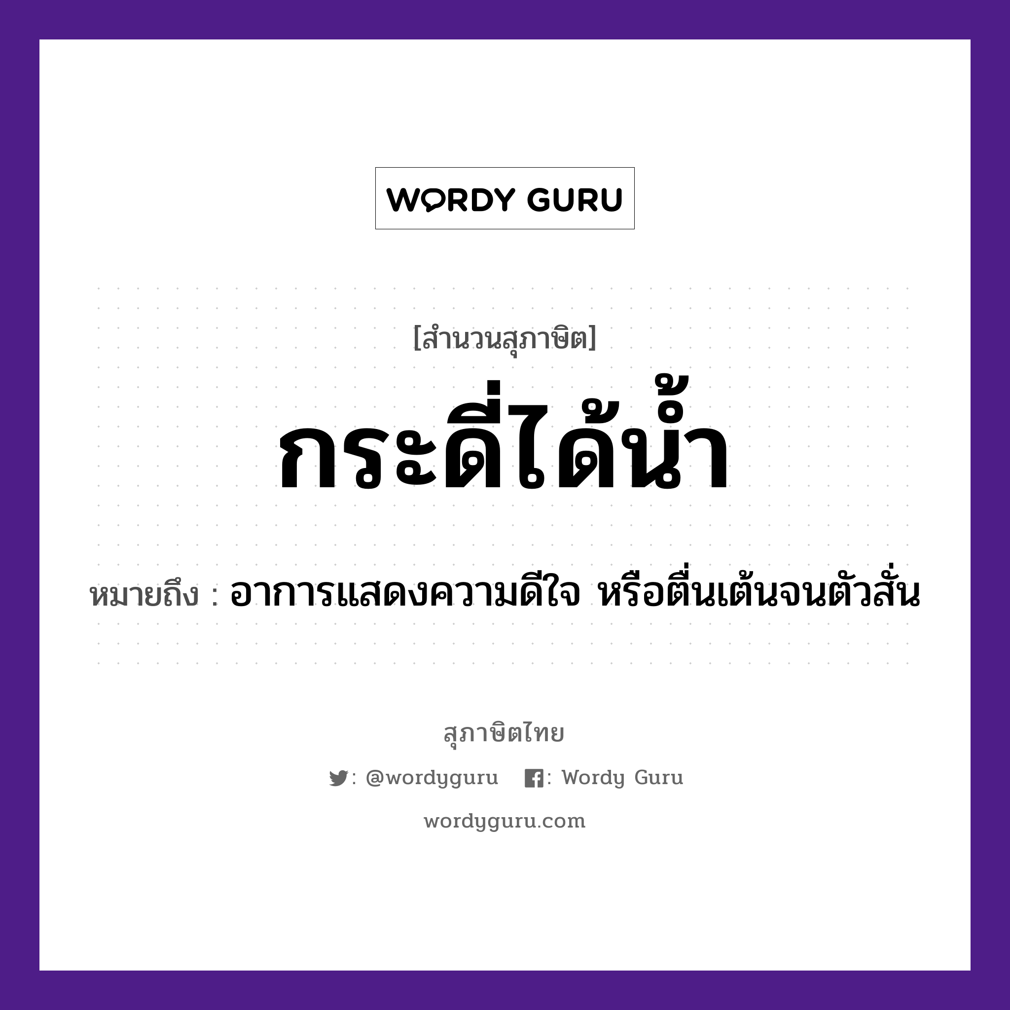 คำสุภาษิต: กระดี่ได้น้ำ หมายถึง?, หมายถึง อาการแสดงความดีใจ หรือตื่นเต้นจนตัวสั่น อวัยวะ ใจ, ตัว ธรรมชาติ น้ำ