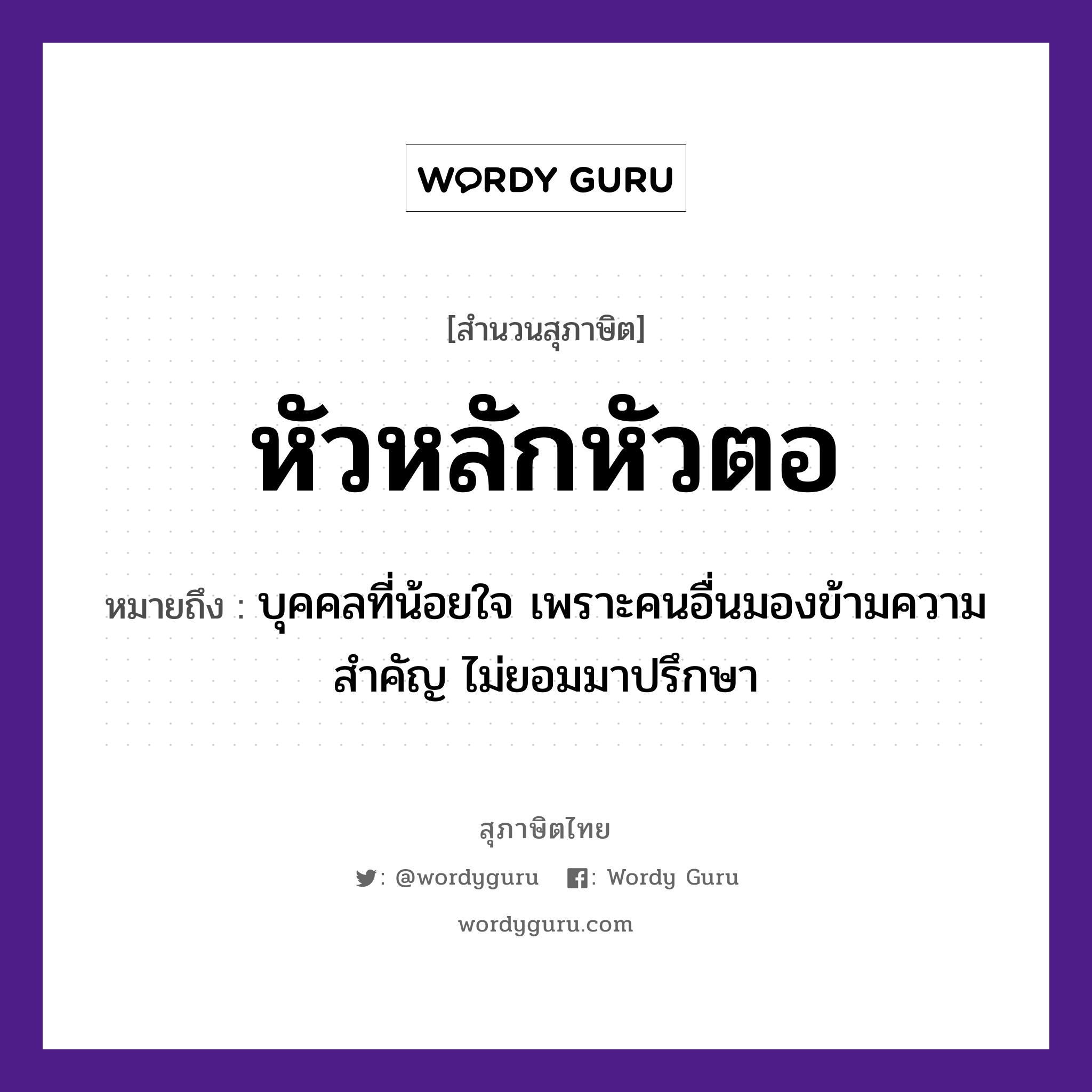 คำสุภาษิต: หัวหลักหัวตอ หมายถึง?, หมายถึง บุคคลที่น้อยใจ เพราะคนอื่นมองข้ามความสำคัญ ไม่ยอมมาปรึกษา คำนาม คน อวัยวะ ใจ