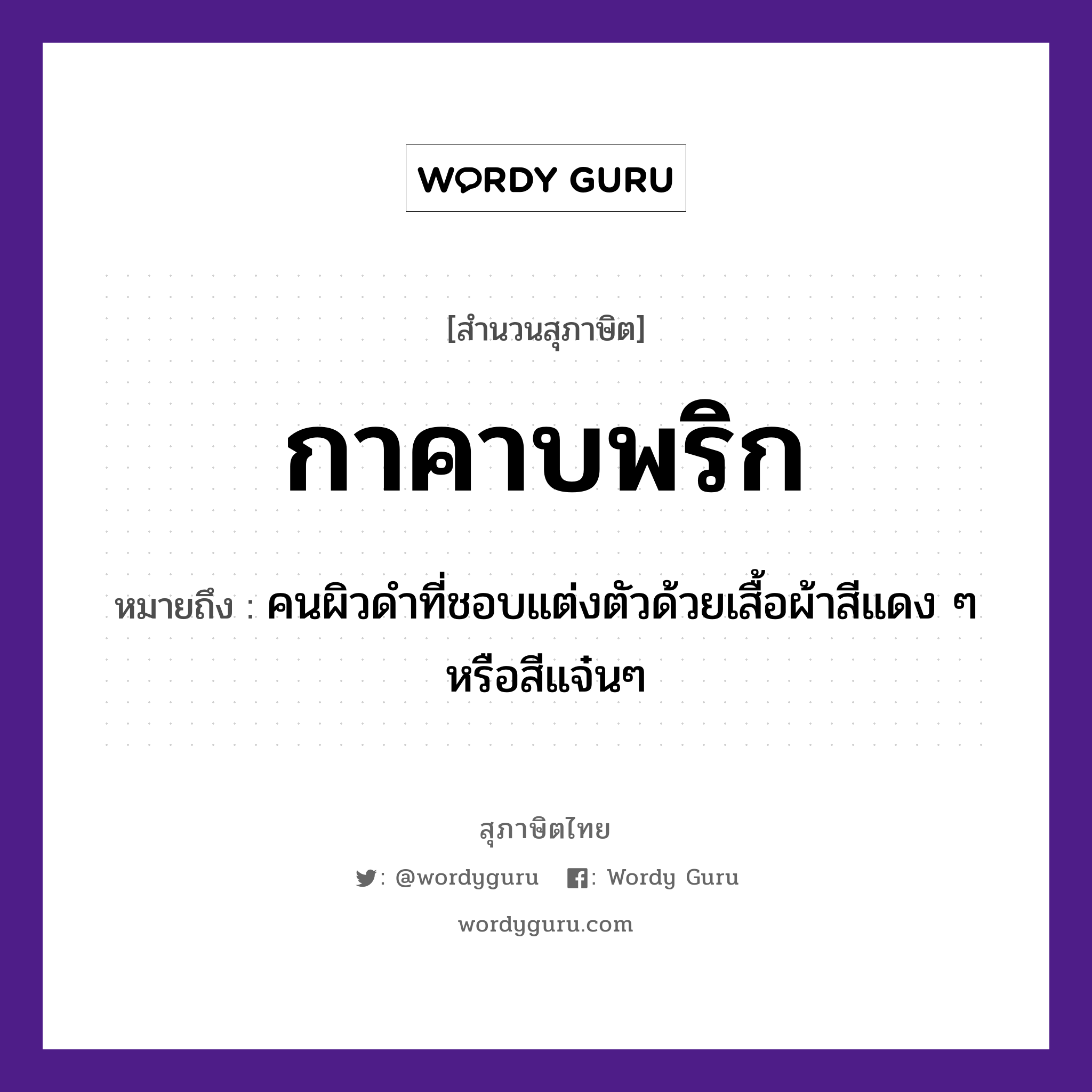 คำสุภาษิต: กาคาบพริก หมายถึง?, หมายถึง คนผิวดำที่ชอบแต่งตัวด้วยเสื้อผ้าสีแดง ๆ หรือสีแจ๋นๆ