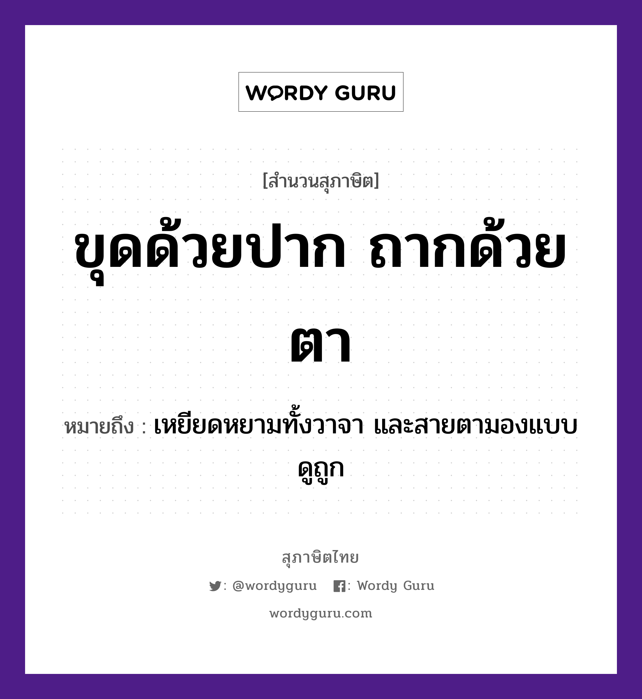 คำสุภาษิต: ขุดด้วยปาก ถากด้วยตา หมายถึง?, หมายถึง เหยียดหยามทั้งวาจา และสายตามองแบบดูถูก อวัยวะ ปาก, ตา