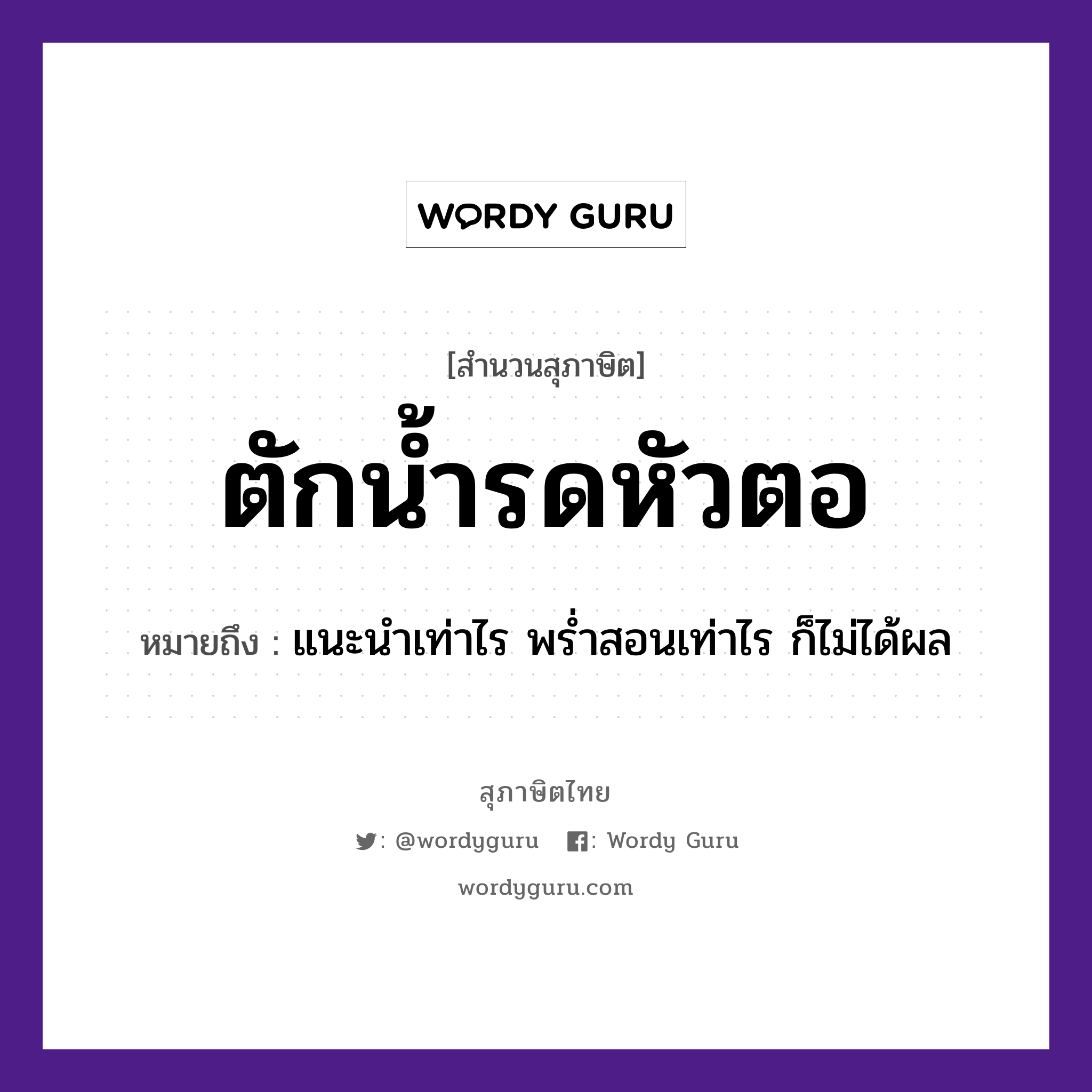 คำสุภาษิต: ตักน้ำรดหัวตอ หมายถึง?, หมายถึง แนะนำเท่าไร พร่ำสอนเท่าไร ก็ไม่ได้ผล