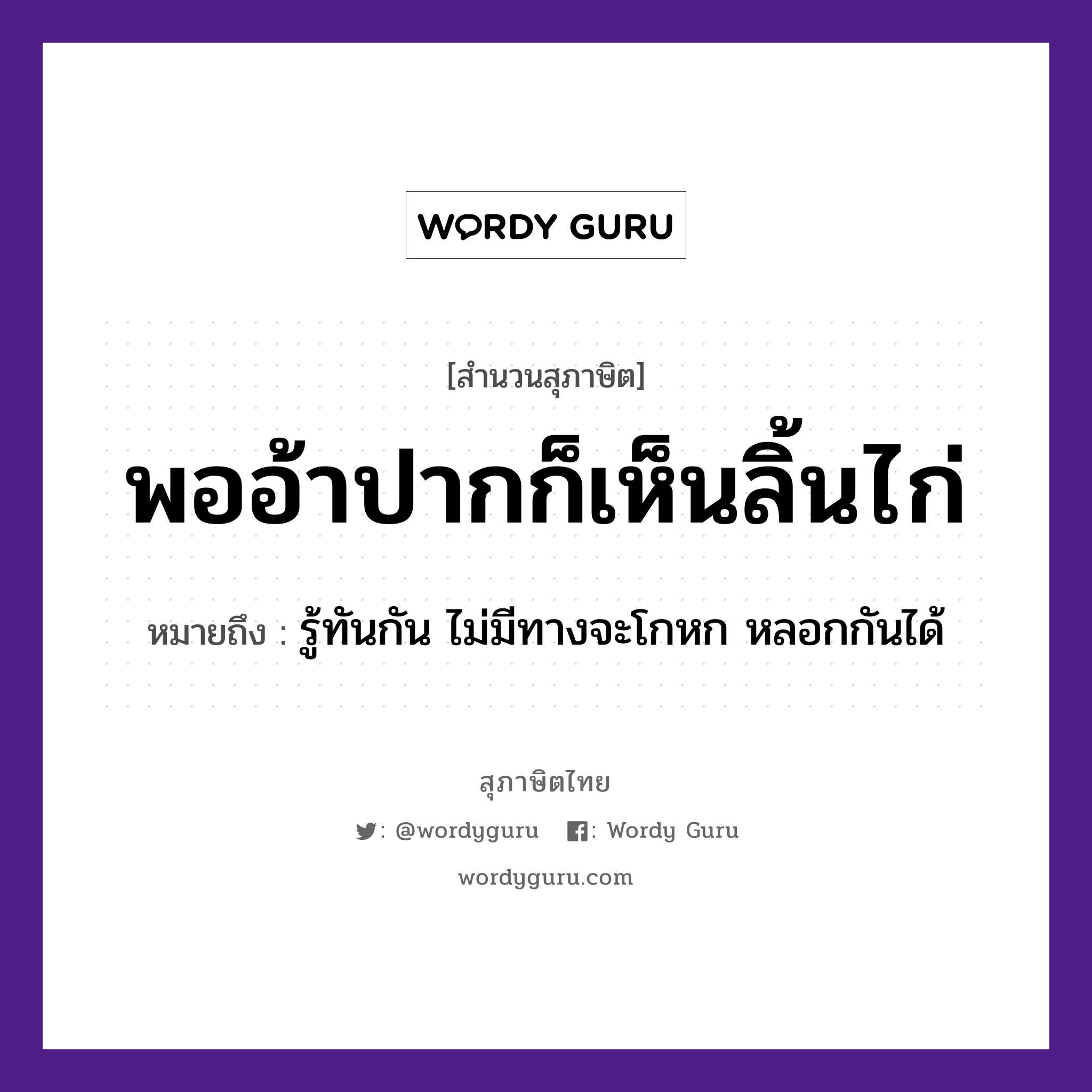 คำสุภาษิต: พออ้าปากก็เห็นลิ้นไก่ หมายถึง?, หมายถึง รู้ทันกัน ไม่มีทางจะโกหก หลอกกันได้