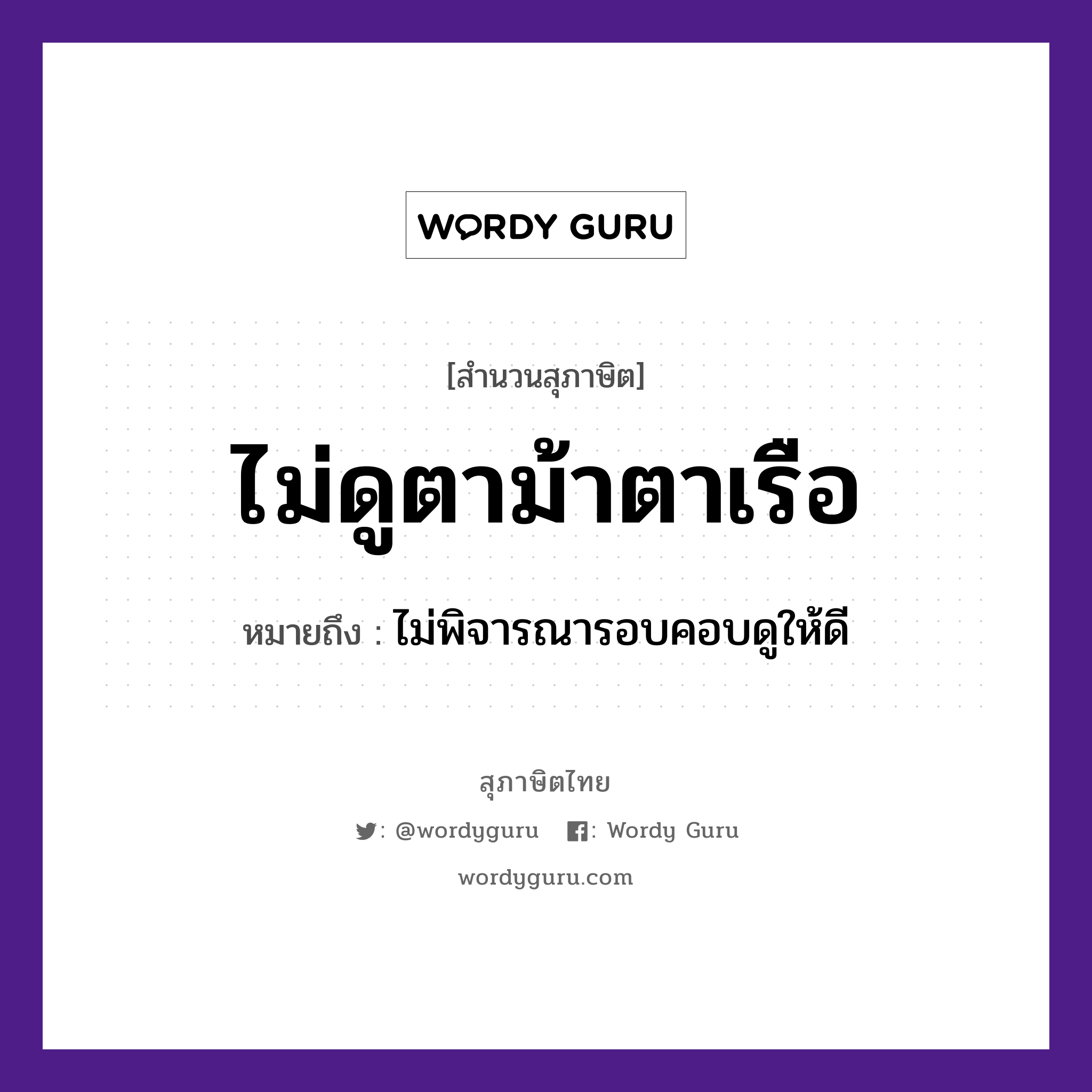 คำสุภาษิต: ไม่ดูตาม้าตาเรือ หมายถึง?, หมายถึง ไม่พิจารณารอบคอบดูให้ดี